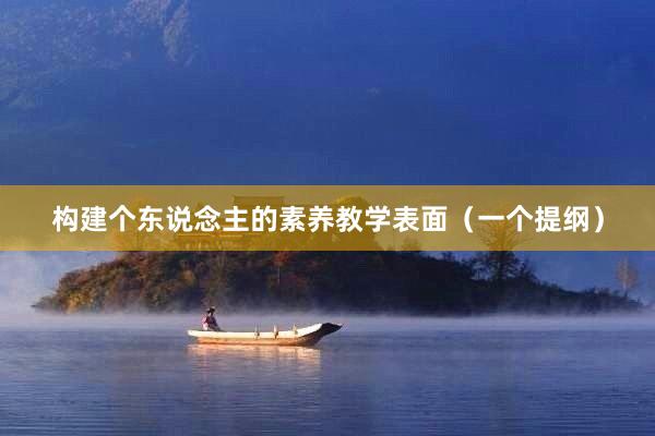 构建个东说念主的素养教学表面（一个提纲）