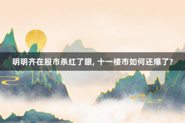 明明齐在股市杀红了眼, 十一楼市如何还爆了?