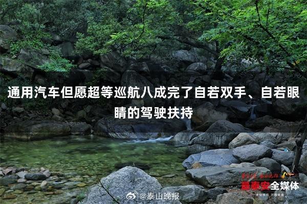 通用汽车但愿超等巡航八成完了自若双手、自若眼睛的驾驶扶持