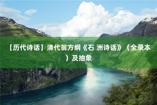 【历代诗话】清代翁方纲《石 洲诗话》(全录本)及抽象