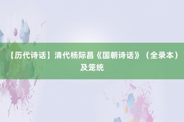 【历代诗话】清代杨际昌《国朝诗话》(全录本)及笼统