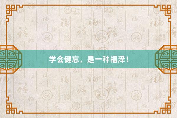 学会健忘，是一种福泽！