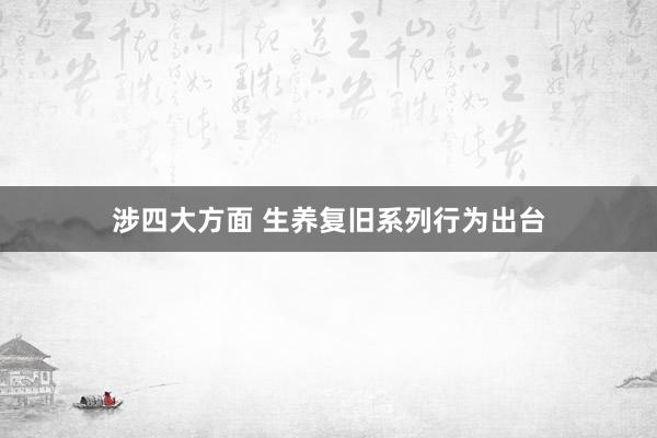 涉四大方面 生养复旧系列行为出台