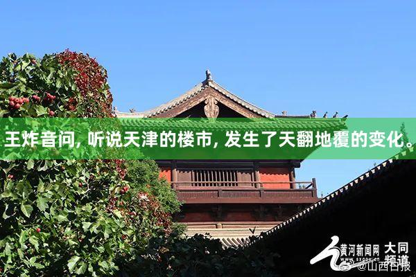 王炸音问, 听说天津的楼市, 发生了天翻地覆的变化。